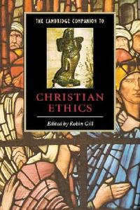 The Cambridge Companion To Christian Ethics edito da Cambridge University Press