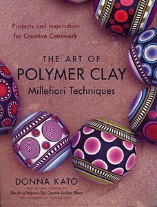 The Art Of Polymer Clay Millefiori Techniques di Donna Kato edito da Watson-Guptill Publications