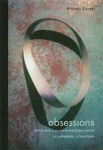 Obsessions with the Sino-Japanese Polarity in Japanese Literature di Atsuko Sakaki edito da UNIV OF HAWAII PR