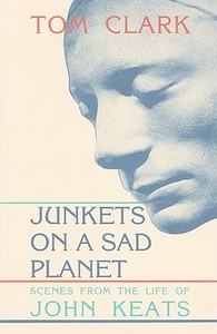 Junkets on a Sad Planet: Scenes from the Life of John Keats di Tom Clark edito da Black Sparrow Press