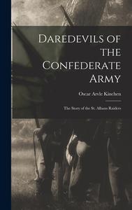 Daredevils of the Confederate Army; the Story of the St. Albans Raiders di Oscar Arvle Kinchen edito da LIGHTNING SOURCE INC