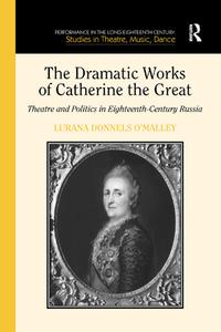 The Dramatic Works of Catherine the Great di Lurana Donnels O'Malley edito da Taylor & Francis Ltd