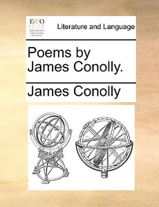 Poems By James Conolly. di James Conolly edito da Gale Ecco, Print Editions