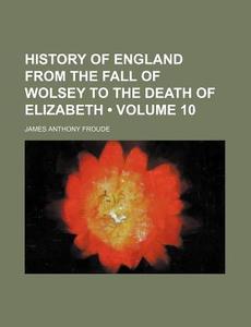 History Of England From The Fall Of Wols di James Anthony Froude edito da General Books