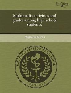 Multimedia Activities And Grades Among High School Students. di Stephanie Martin edito da Proquest, Umi Dissertation Publishing