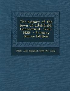 The History of the Town of Litchfield, Connecticut, 1720-1920 edito da Nabu Press