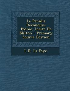 Le Paradis Reconquis: Poeme, Inaite de Milton - Primary Source Edition di L. R. La Faye edito da Nabu Press