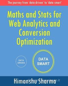 Maths and Stats for Web Analytics and Conversion Optimization di Himanshu Sharma edito da Blurb