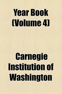 Year Book (volume 4) di Carnegie Institution of Washington edito da General Books Llc
