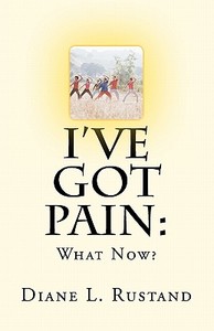 I've Got Pain: What Now? di MS Diane L. Rustand edito da Createspace