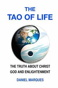 The Tao of Life: The Truth about Christ, God and Enlightenment di Daniel Marques edito da Createspace
