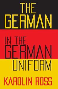 The German in the German Uniform di Karolin Ross edito da Createspace