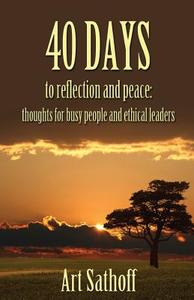 40 Days to Reflection and Peace di Art Sathoff edito da 1st World Publishing