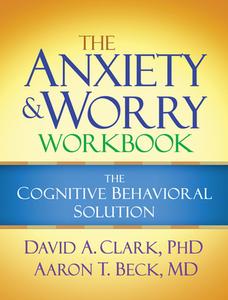 The Anxiety and Worry Workbook di David A. Clark, Aaron T. Beck edito da Guilford Publications