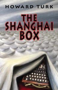 The Shanghai Box di Howard Turk edito da Booklocker.com, Inc.