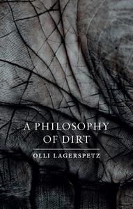 A Philosophy of Dirt di Olli Lagerspetz edito da Reaktion Books