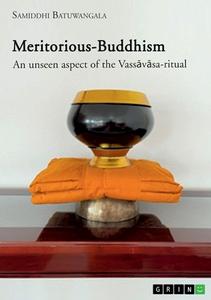 Meritorious-Buddhism. An unseen aspect of the Vass¿v¿sa-ritual di Samiddhi Batuwangala edito da GRIN Verlag