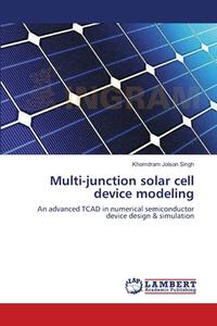 Multi-junction solar cell device modeling di Khomdram Jolson Singh edito da LAP Lambert Academic Publishing