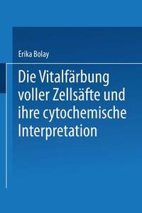 Die Vitalfärbung voller Zellsäfte und ihre cytochemische Interpretation di Erika Bolay edito da Springer Berlin Heidelberg