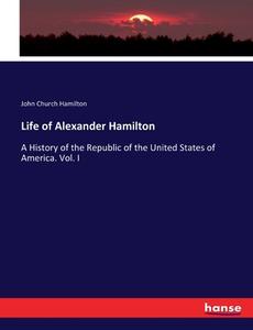 Life of Alexander Hamilton di John Church Hamilton edito da hansebooks