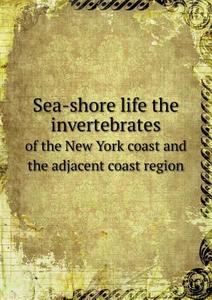 Sea-shore Life The Invertebrates Of The New York Coast And The Adjacent Coast Region di Alfred Goldsborough Mayor edito da Book On Demand Ltd.