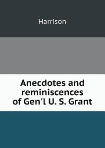 Anecdotes And Reminiscences Of Gen'l U. S. Grant di Harrison edito da Book On Demand Ltd.