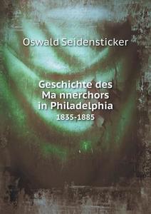 Geschichte Des Männerchors In Philadelphia 1835-1885 di Oswald Seidensticker edito da Book On Demand Ltd.