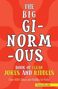 The Big Ginormous Book of Clean Jokes and Riddles: Over 600 Jokes and Riddles for Kids! di Thomas Mercaldo edito da LIGHTNING SOURCE INC