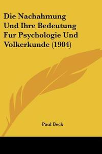 Die Nachahmung Und Ihre Bedeutung Fur Psychologie Und Volkerkunde (1904) di Paul Beck edito da Kessinger Publishing