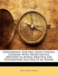 With Notes On The Methods In Actual Practice For Distributing Electricity In Towns di Killingworth Hedges edito da Bibliolife, Llc