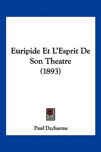 Euripide Et L'Esprit de Son Theatre (1893) di Paul Decharme edito da Kessinger Publishing