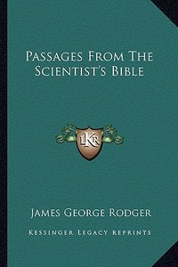 Passages from the Scientist's Bible di James George Rodger edito da Kessinger Publishing