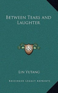 Between Tears and Laughter di Lin Yutang edito da Kessinger Publishing