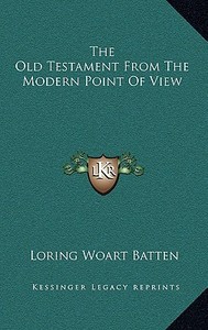 The Old Testament from the Modern Point of View di Loring Woart Batten edito da Kessinger Publishing