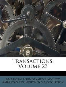 Transactions, Volume 23 di American Foundrymen Society edito da Nabu Press