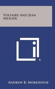 Voltaire and Jean Meslier di Andrew R. Morehouse edito da Literary Licensing, LLC