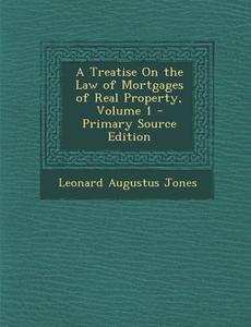 A Treatise on the Law of Mortgages of Real Property, Volume 1 di Leonard Augustus Jones edito da Nabu Press