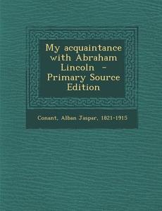 My Acquaintance with Abraham Lincoln - Primary Source Edition edito da Nabu Press