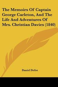 The Memoirs Of Captain George Carleton, And The Life And Adventures Of Mrs. Christian Davies (1840) di Daniel Defoe edito da Kessinger Publishing, Llc
