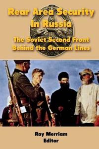 Rear Area Security in Russia: The Soviet Second Front Behind the German Lines di Ray Merriam edito da Createspace