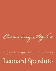 Elementary Algebra: A Gentle Approach di Leonard Sperduto edito da Createspace