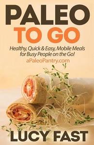 Paleo to Go: Quick & Easy Mobile Meals for Busy People on the Go! di Lucy Fast edito da Createspace