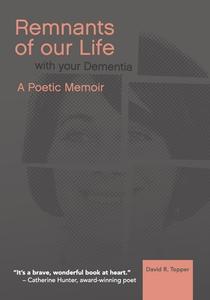 Remnants of Our Life with Your Dementia: A Poetic Memoir di David R. Topper edito da FRIESENPR
