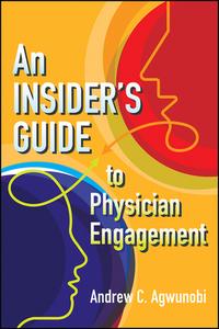 An Insideras Guide To Physician Engagement di Andrew Agwunobi edito da Health Administration Press