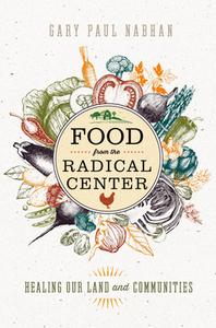 Food from the Radical Center di Gary Paul Nabhan edito da Island Press