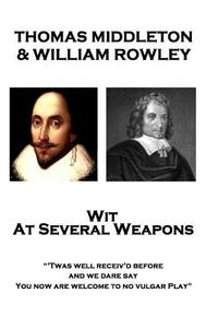 Thomas Middleton & William Rowley - Wit At Several Weapons: "Twas well receiv'd before, and we dare say, You now are wel di William Rowley, Thomas Middleton edito da LIGHTNING SOURCE INC