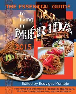 The Essential Guide to Living in Merida 2015: Tons of Useful Information edito da HISPANIC ECONOMICS