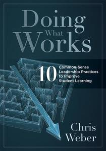 Doing What Works: Ten Common-Sense Leadership Practices to Improve Student Learning di Chris Weber edito da SOLUTION TREE