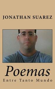 Poemas: Entre Tanto Mundo di Jonathan Suarez edito da Createspace Independent Publishing Platform