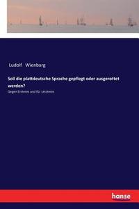 Soll die plattdeutsche Sprache gepflegt oder ausgerottet werden? di Ludolf Wienbarg edito da hansebooks